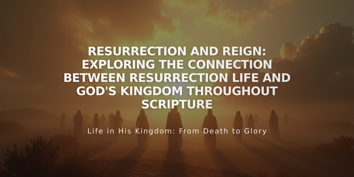 Resurrection and Reign: Exploring the Connection Between Resurrection Life and God's Kingdom Throughout Scripture