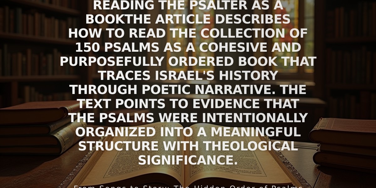 Reading the Psalter as a Book

The article describes how to read the collection of 150 Psalms as a cohesive and purposefully ordered book that traces Israel's history through poetic narrative. The text points to evidence that the Psalms were intentionally organized into a meaningful structure with theological significance.