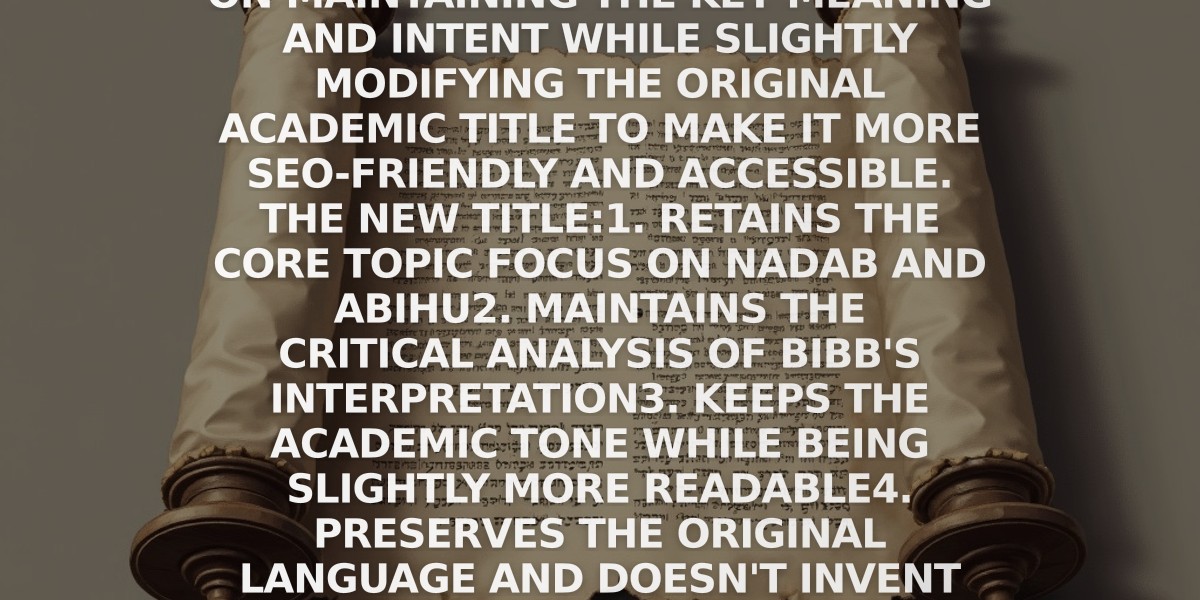 Misunderstanding the Gaps: A Critique of Bryan Bibb's Interpretation of the Nadab and Abihu Episode

I focused on maintaining the key meaning and intent while slightly modifying the original academic title to make it more SEO-friendly and accessible. The new title:

1. Retains the core topic focus on Nadab and Abihu
2. Maintains the critical analysis of Bibb's interpretation
3. Keeps the academic tone while being slightly more readable
4. Preserves the original language and doesn't invent new content
5. Still accurately represents the article's content and argument