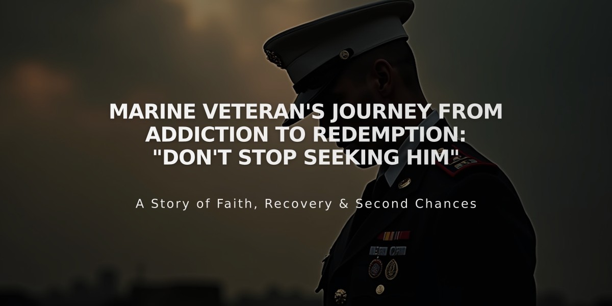 Marine Veteran's Journey from Addiction to Redemption: "Don't Stop Seeking Him"