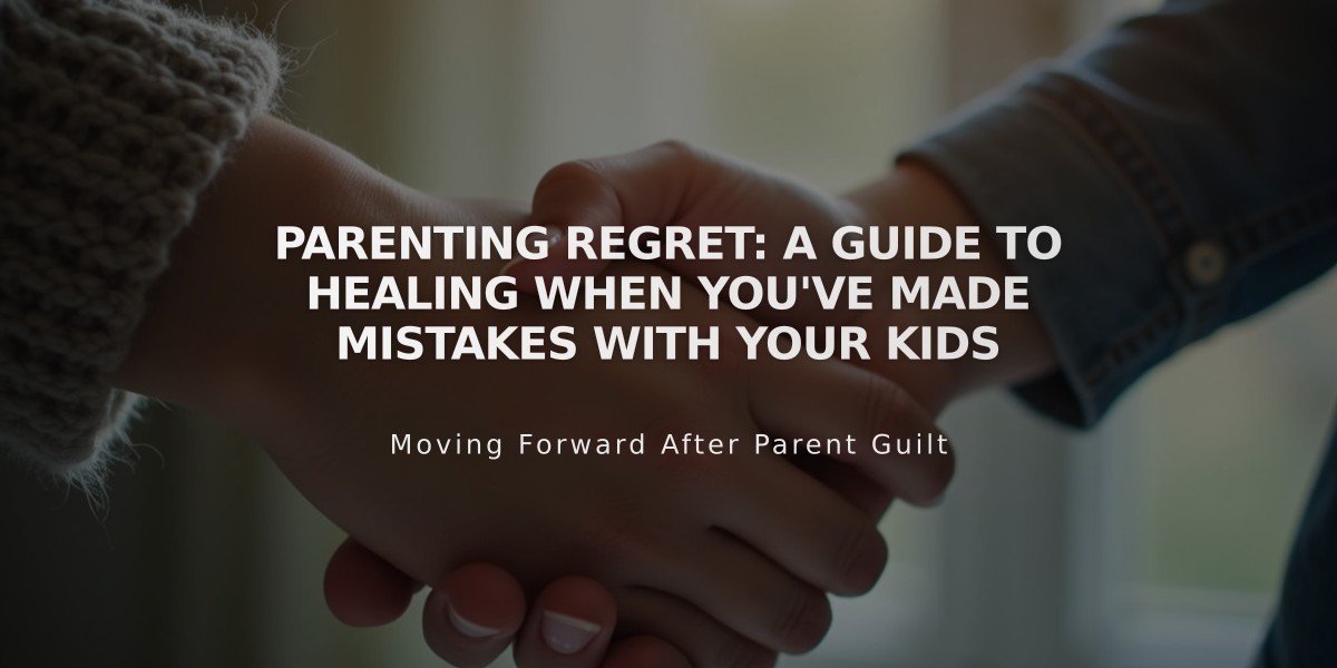 Parenting Regret: A Guide to Healing When You've Made Mistakes with Your Kids