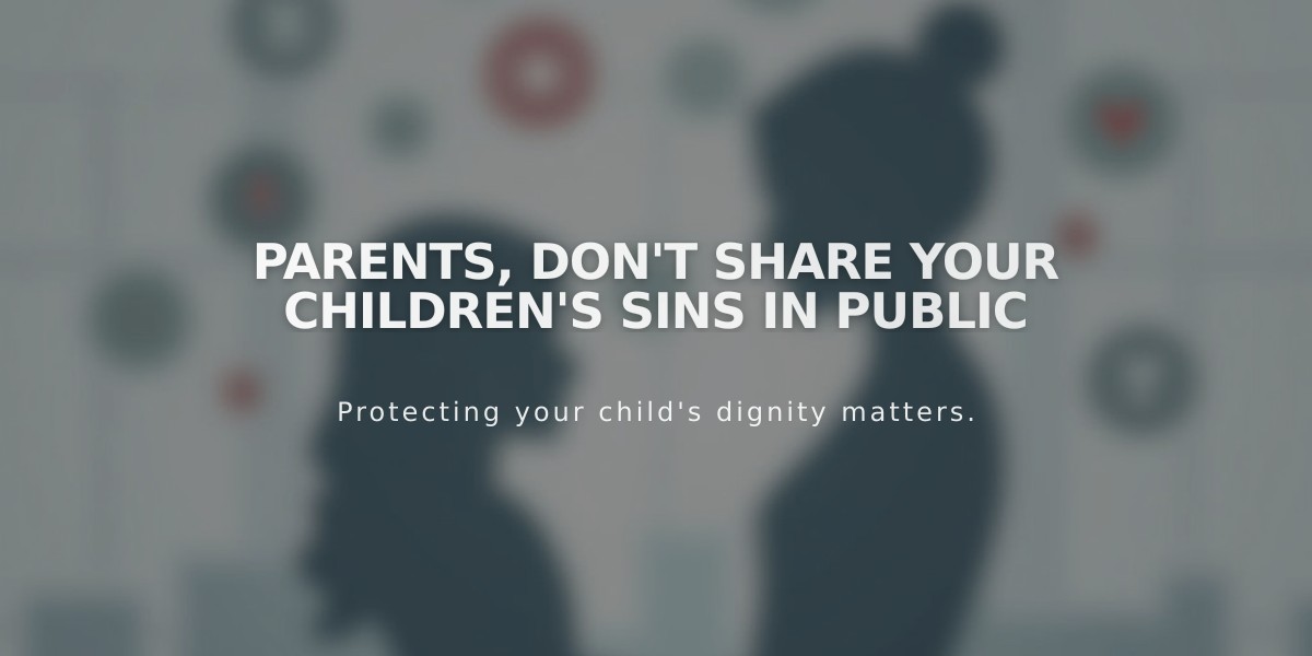 Parents, Don't Share Your Children's Sins in Public