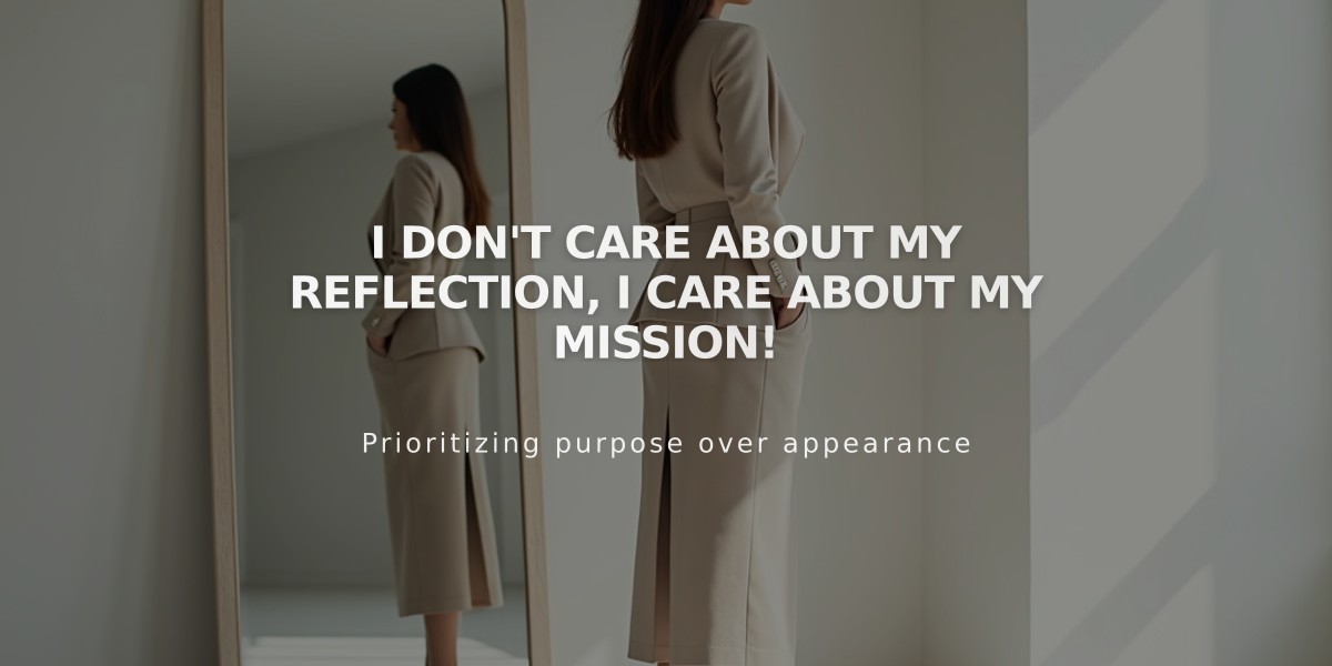 I don't care about my reflection, I care about my mission!