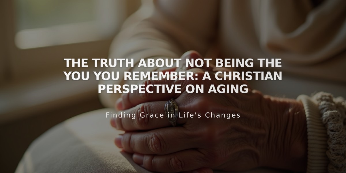 The Truth About Not Being the You You Remember: A Christian Perspective on Aging