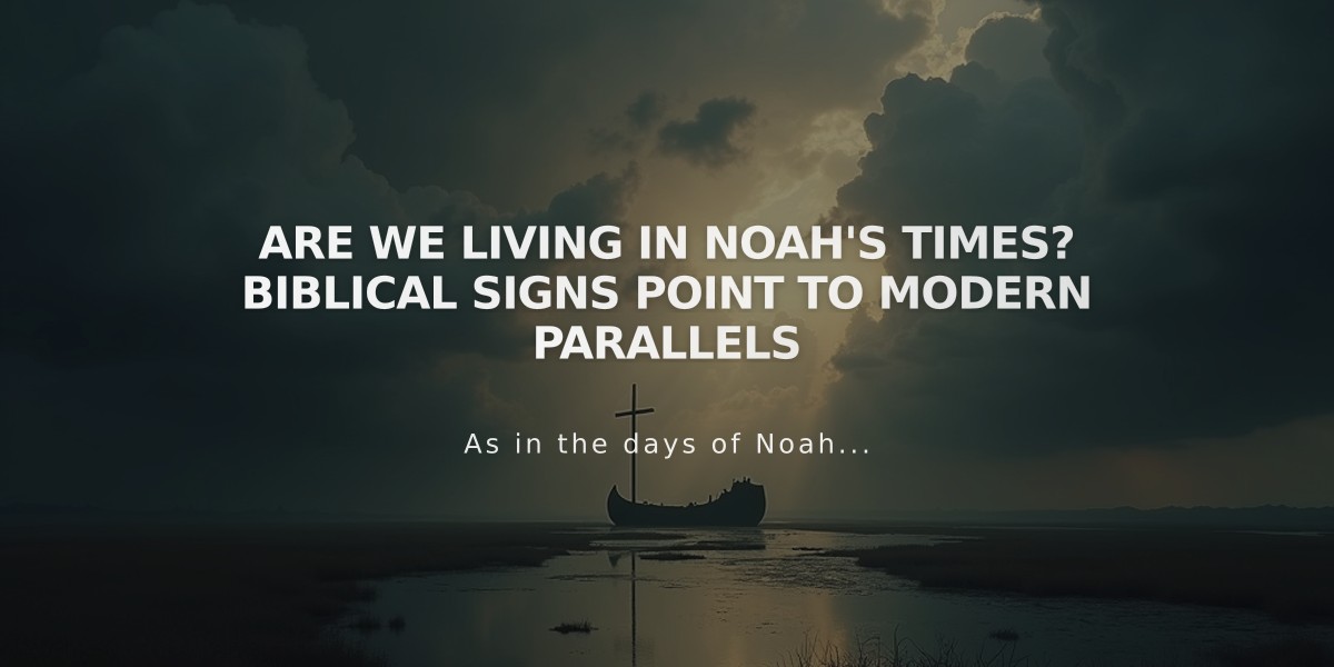 Are We Living in Noah's Times? Biblical Signs Point to Modern Parallels