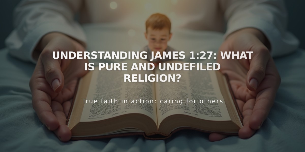 Understanding James 1:27: What Is Pure and Undefiled Religion?