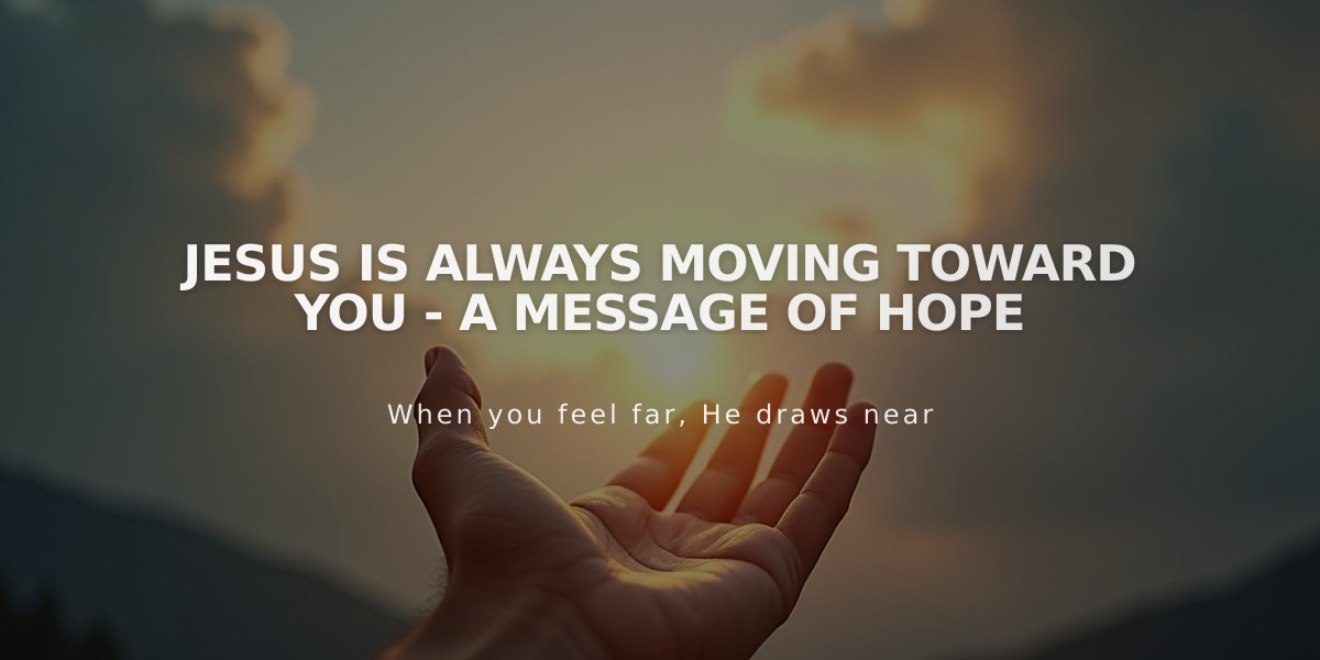 Jesus Is Always Moving Toward You - A Message of Hope