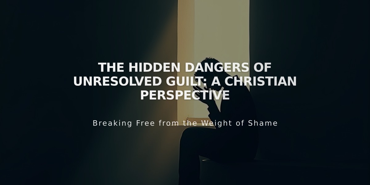 The Hidden Dangers of Unresolved Guilt: A Christian Perspective