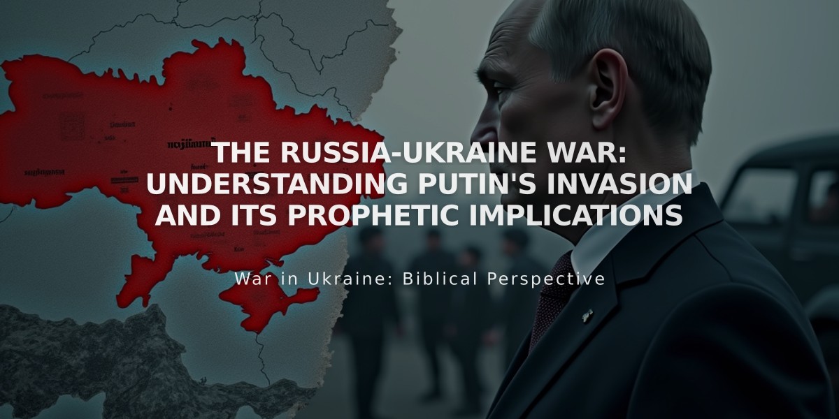 The Russia-Ukraine War: Understanding Putin's Invasion and Its Prophetic Implications