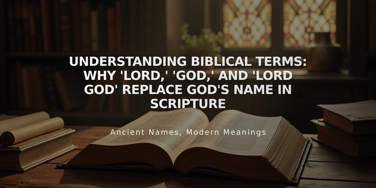 Understanding Biblical Terms: Why 'Lord,' 'God,' and 'Lord God' Replace God's Name in Scripture