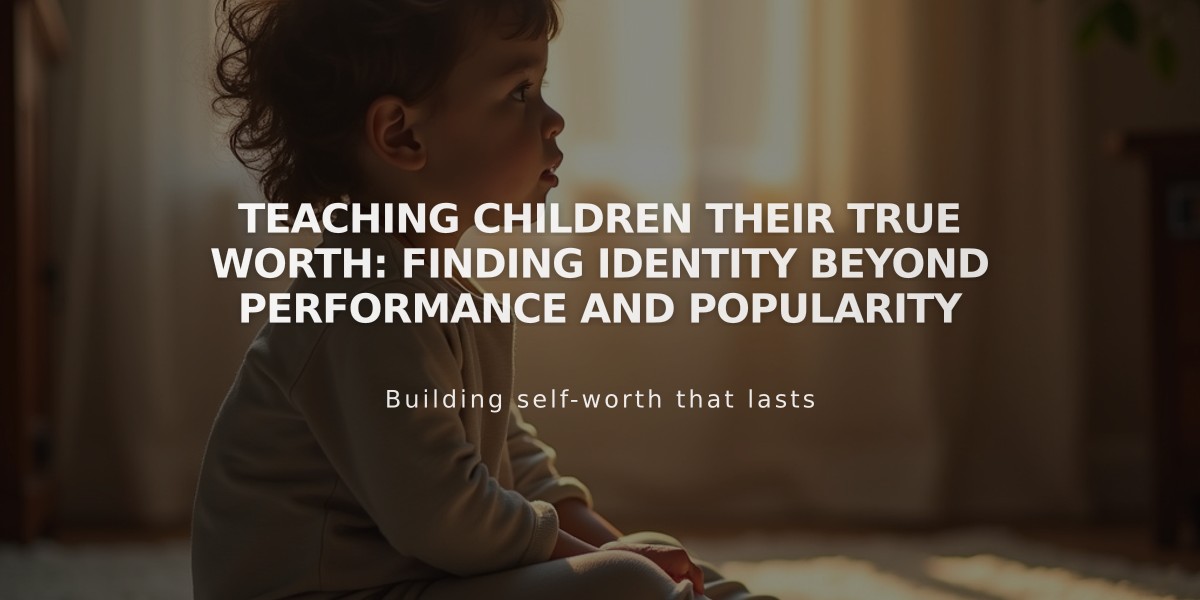 Teaching Children Their True Worth: Finding Identity Beyond Performance and Popularity