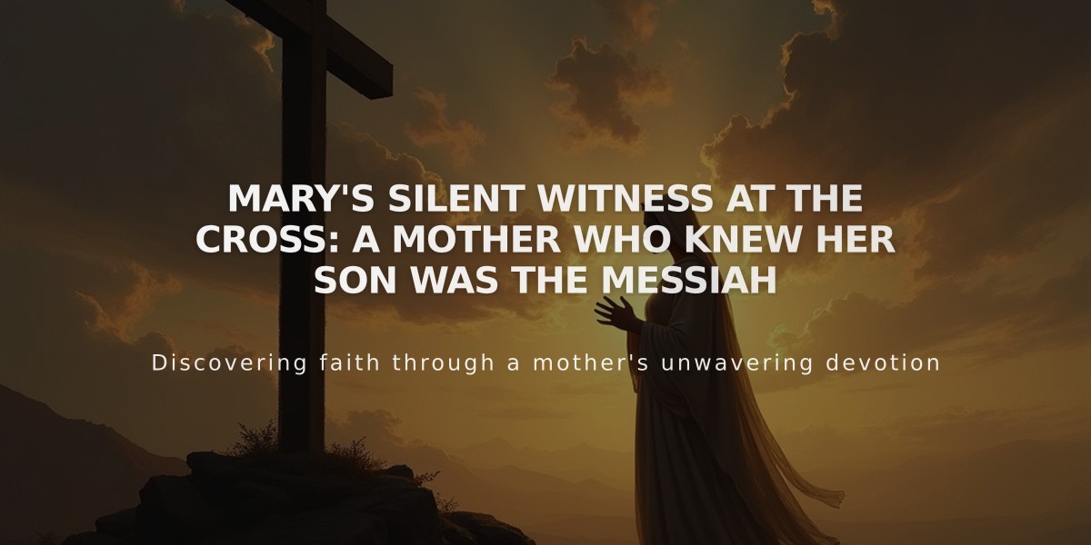 Mary's Silent Witness at the Cross: A Mother Who Knew Her Son Was the Messiah